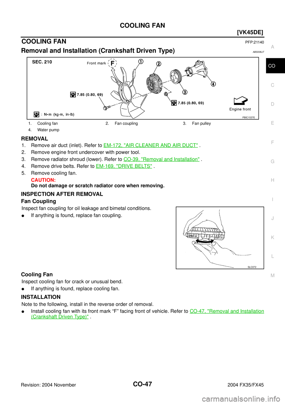 INFINITI FX35 2004  Service Manual COOLING FAN
CO-47
[VK45DE]
C
D
E
F
G
H
I
J
K
L
MA
CO
Revision: 2004 November 2004 FX35/FX45
COOLING FANPFP:21140
Removal and Installation (Crankshaft Driven Type)ABS006JT
REMOVAL
1. Remove air duct (i