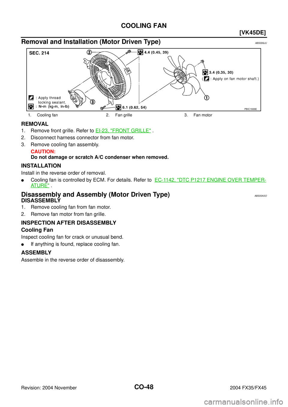 INFINITI FX35 2004  Service Manual CO-48
[VK45DE]
COOLING FAN
Revision: 2004 November 2004 FX35/FX45
Removal and Installation (Motor Driven Type)ABS006JU
REMOVAL
1. Remove front grille. Refer to EI-23, "FRONT GRILLE" .
2. Disconnect ha