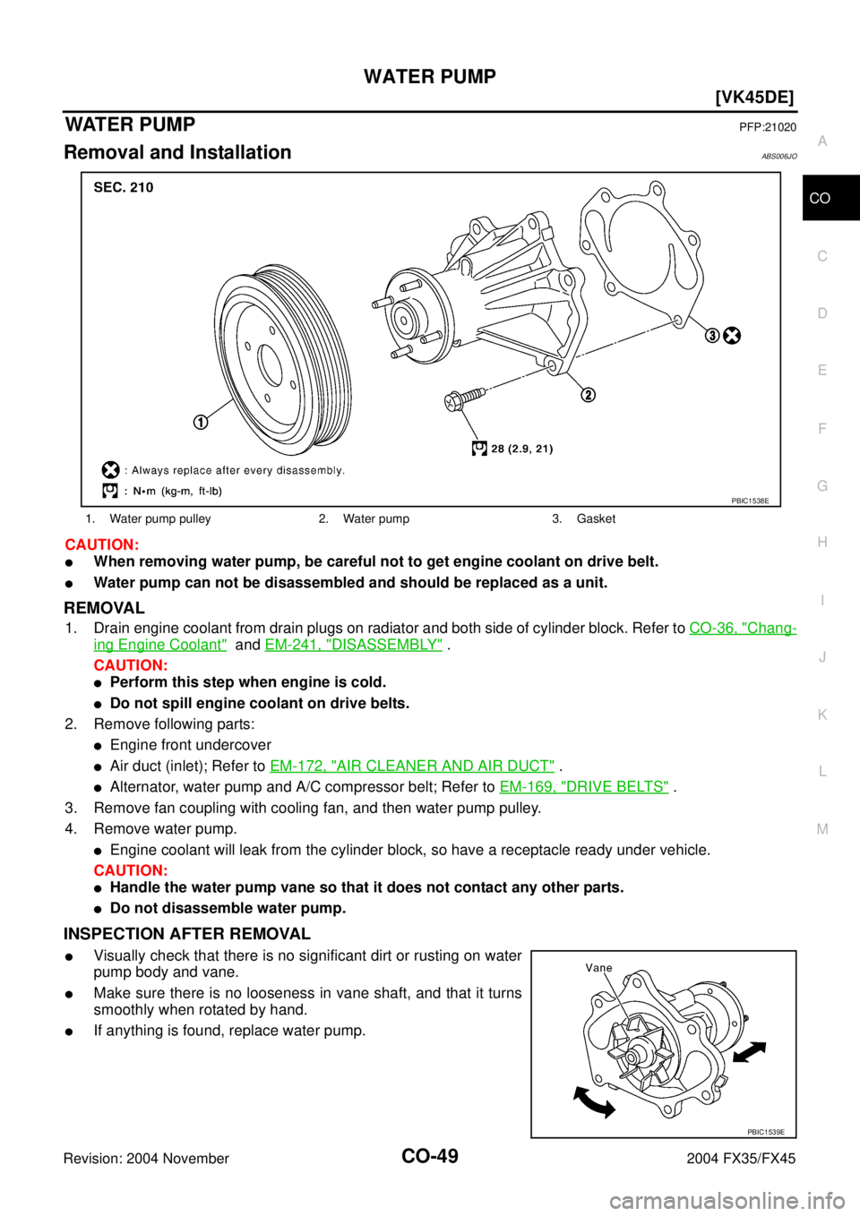 INFINITI FX35 2004  Service Manual WATER PUMP
CO-49
[VK45DE]
C
D
E
F
G
H
I
J
K
L
MA
CO
Revision: 2004 November 2004 FX35/FX45
WAT E R  P U MPPFP:21020
Removal and InstallationABS006JO
CAUTION:
When removing water pump, be careful not 