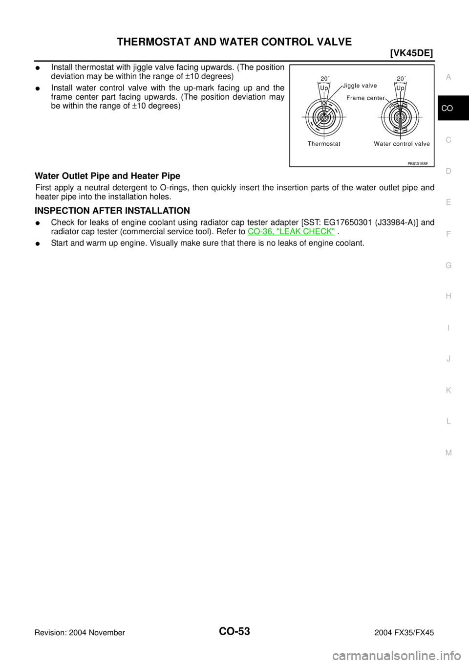 INFINITI FX35 2004  Service Manual THERMOSTAT AND WATER CONTROL VALVE
CO-53
[VK45DE]
C
D
E
F
G
H
I
J
K
L
MA
CO
Revision: 2004 November 2004 FX35/FX45
Install thermostat with jiggle valve facing upwards. (The position
deviation may be 