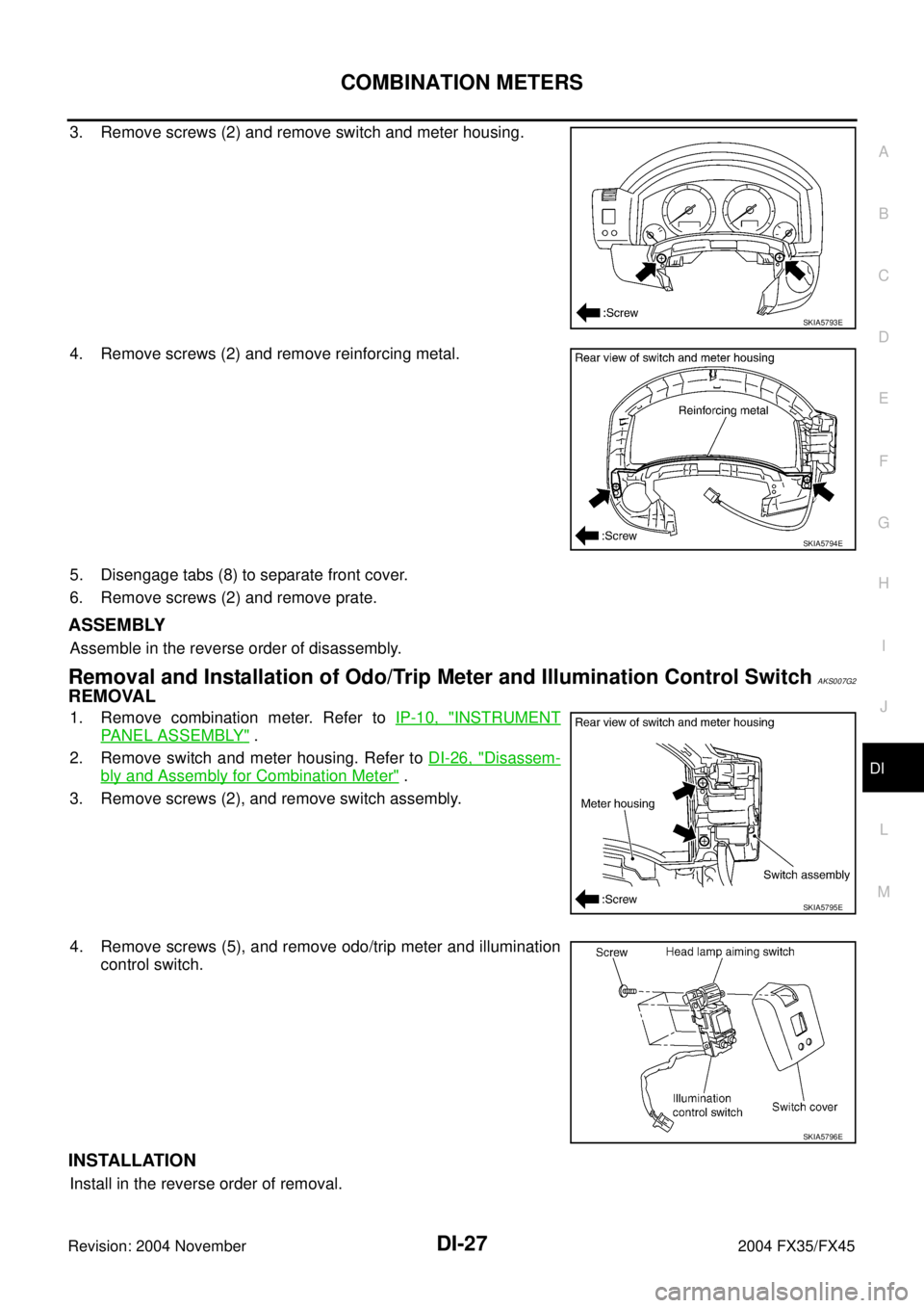 INFINITI FX35 2004  Service Manual COMBINATION METERS
DI-27
C
D
E
F
G
H
I
J
L
MA
B
DI
Revision: 2004 November 2004 FX35/FX45
3. Remove screws (2) and remove switch and meter housing.
4. Remove screws (2) and remove reinforcing metal.
5