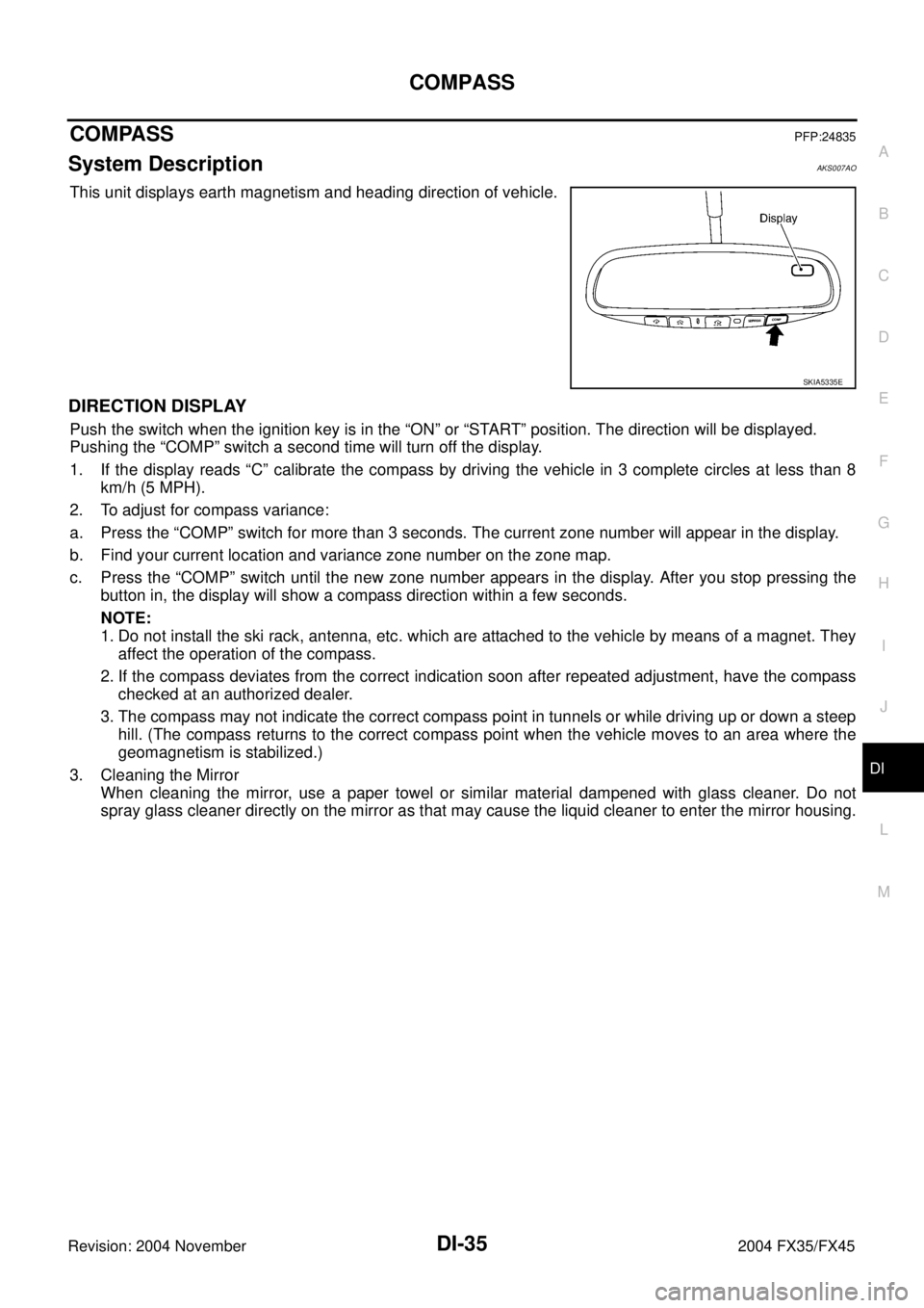 INFINITI FX35 2004 Service Manual COMPASS
DI-35
C
D
E
F
G
H
I
J
L
MA
B
DI
Revision: 2004 November 2004 FX35/FX45
COMPASSPFP:24835
System DescriptionAKS007AO
This unit displays earth magnetism and heading direction of vehicle.
DIRECTIO INFINITI FX35 2004 Service Manual COMPASS
DI-35
C
D
E
F
G
H
I
J
L
MA
B
DI
Revision: 2004 November 2004 FX35/FX45
COMPASSPFP:24835
System DescriptionAKS007AO
This unit displays earth magnetism and heading direction of vehicle.
DIRECTIO
