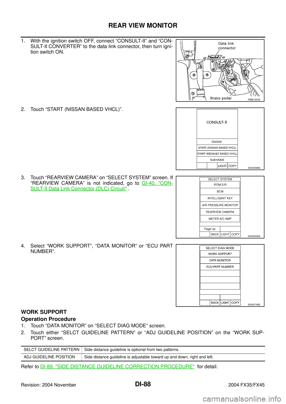 INFINITI FX35 2004  Service Manual DI-88
REAR VIEW MONITOR
Revision: 2004 November 2004 FX35/FX45
1. With the ignition switch OFF, connect “CONSULT-II” and “CON-
SULT-II CONVERTER” to the data link connector, then turn igni-
ti