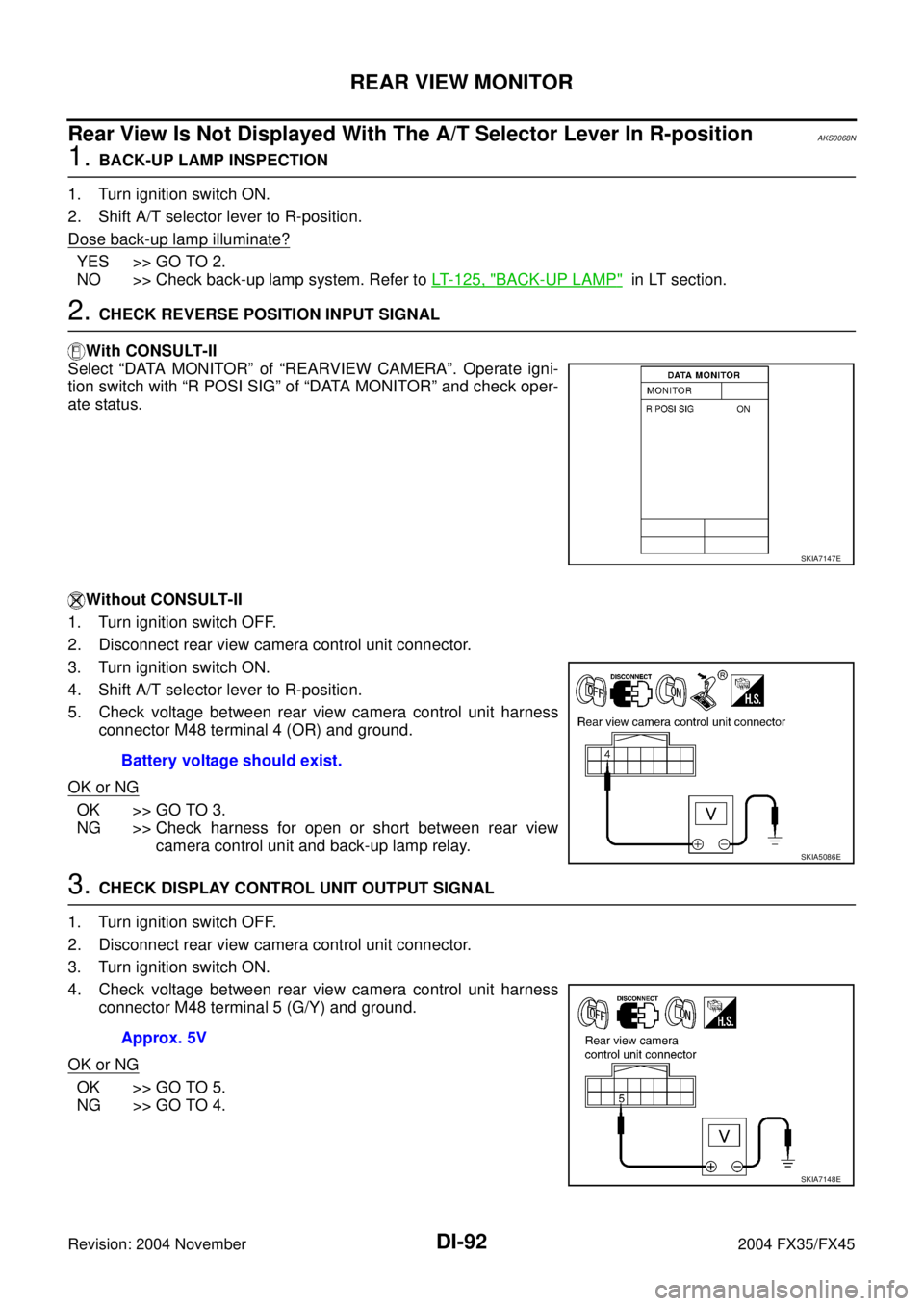 INFINITI FX35 2004  Service Manual DI-92
REAR VIEW MONITOR
Revision: 2004 November 2004 FX35/FX45
Rear View Is Not Displayed With The A/T Selector Lever In R-positionAKS0068N
1. BACK-UP LAMP INSPECTION
1. Turn ignition switch ON.
2. Sh