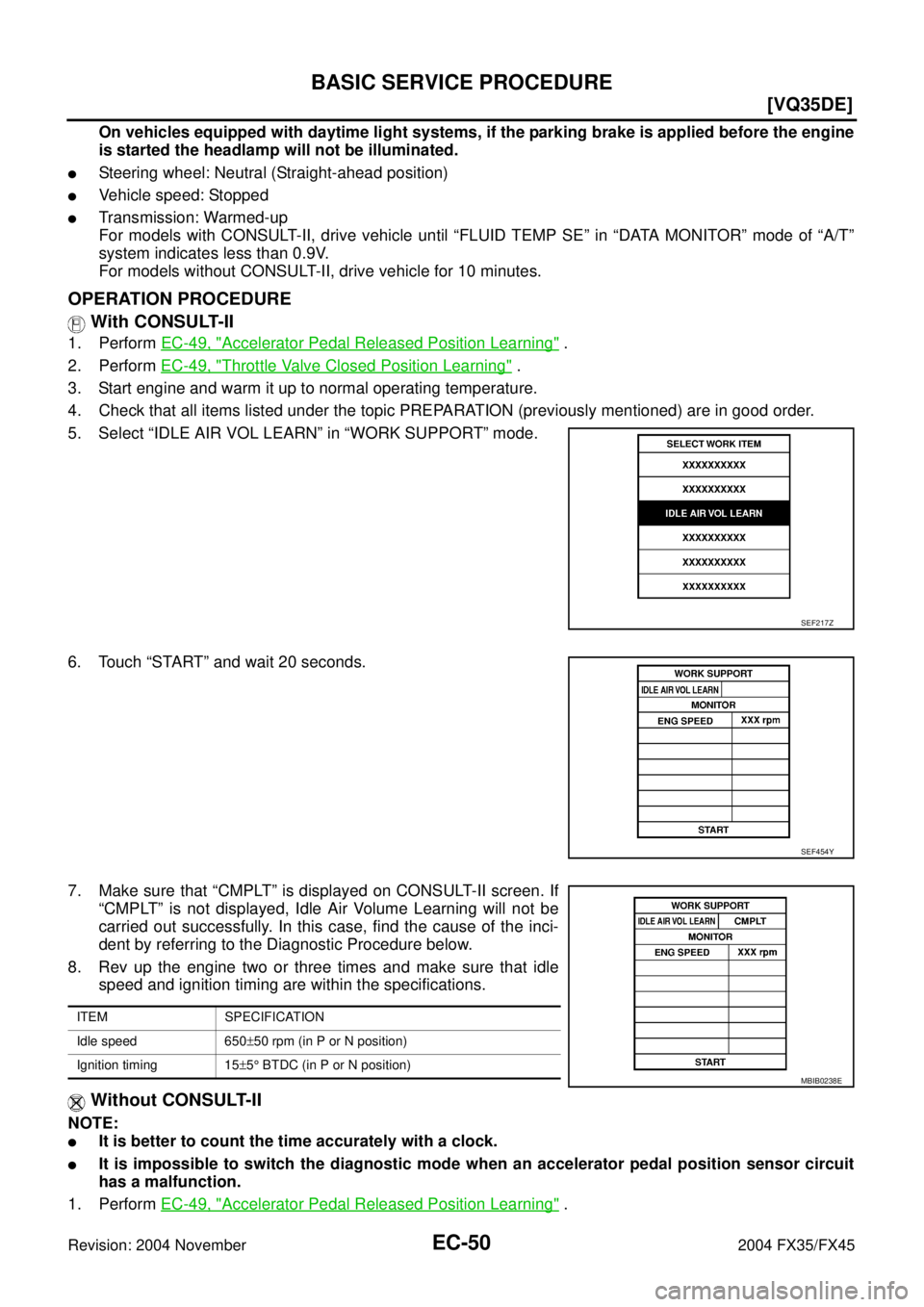 INFINITI FX35 2004  Service Manual EC-50
[VQ35DE]
BASIC SERVICE PROCEDURE
Revision: 2004 November 2004 FX35/FX45
On vehicles equipped with daytime light systems, if the parking brake is applied before the engine
is started the headlamp