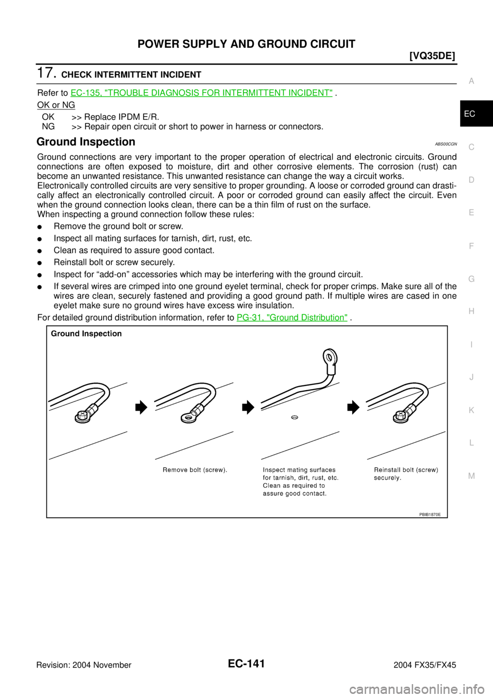 INFINITI FX35 2004  Service Manual POWER SUPPLY AND GROUND CIRCUIT
EC-141
[VQ35DE]
C
D
E
F
G
H
I
J
K
L
MA
EC
Revision: 2004 November 2004 FX35/FX45
17. CHECK INTERMITTENT INCIDENT
Refer to EC-135, "
TROUBLE DIAGNOSIS FOR INTERMITTENT I