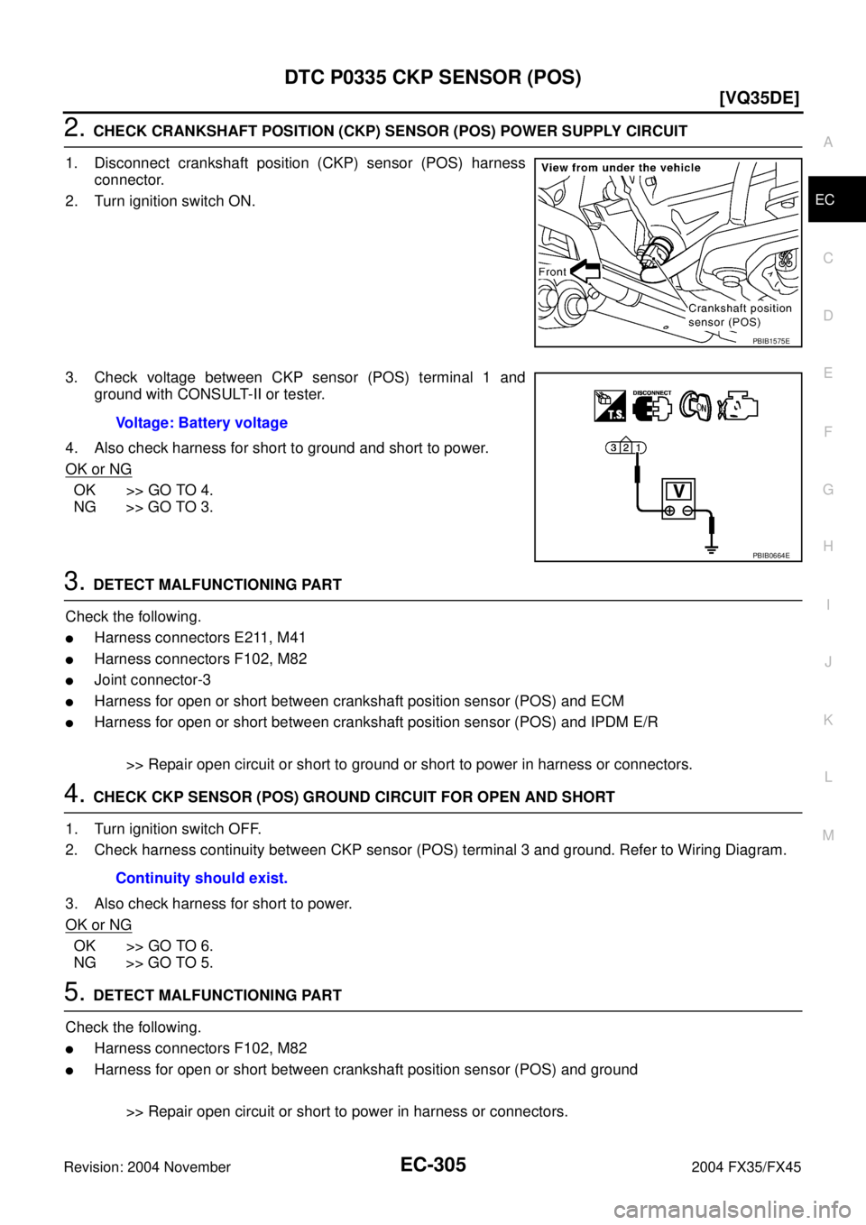 INFINITI FX35 2004  Service Manual DTC P0335 CKP SENSOR (POS)
EC-305
[VQ35DE]
C
D
E
F
G
H
I
J
K
L
MA
EC
Revision: 2004 November 2004 FX35/FX45
2. CHECK CRANKSHAFT POSITION (CKP) SENSOR (POS) POWER SUPPLY CIRCUIT
1. Disconnect crankshaf