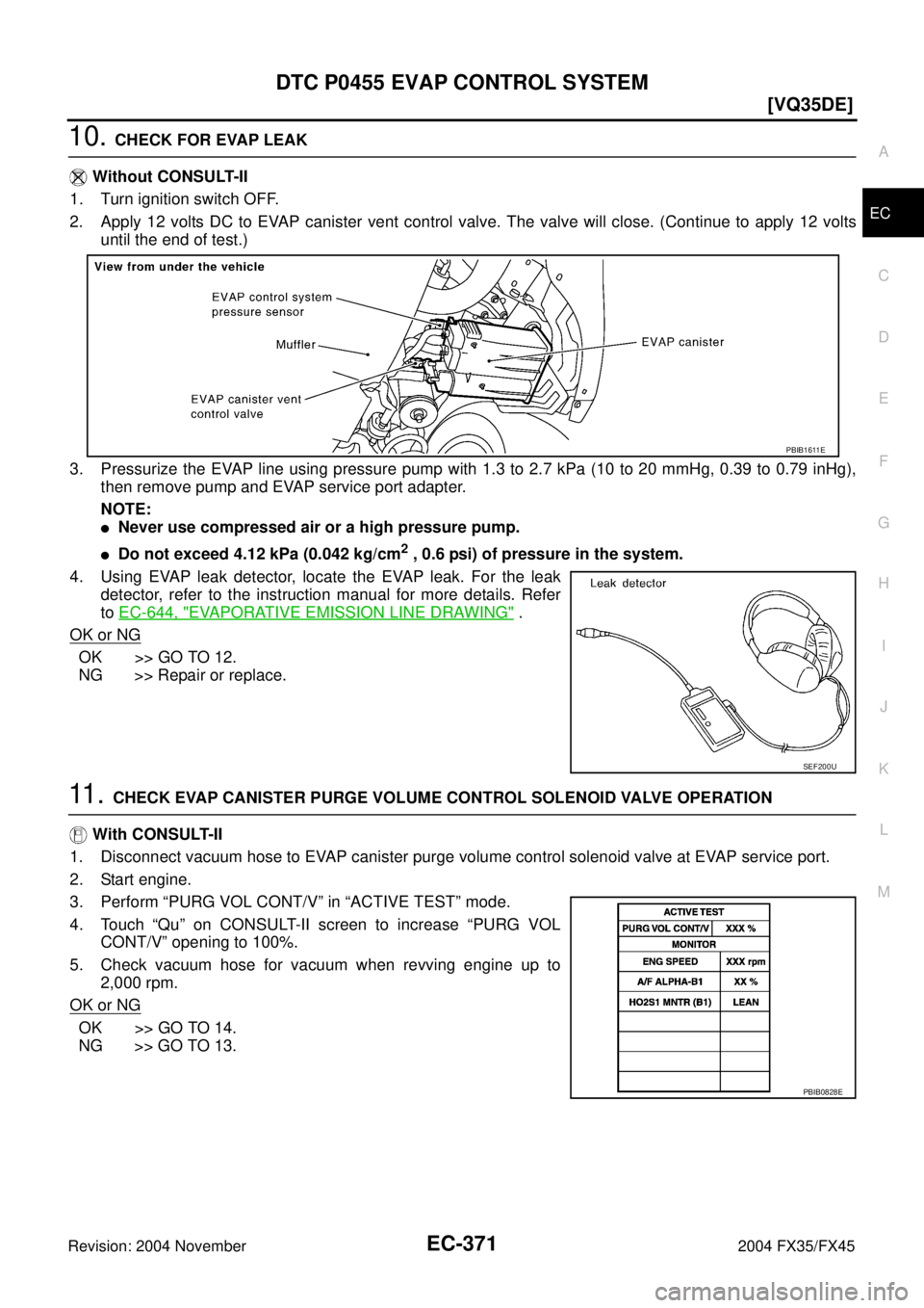 INFINITI FX35 2004  Service Manual DTC P0455 EVAP CONTROL SYSTEM
EC-371
[VQ35DE]
C
D
E
F
G
H
I
J
K
L
MA
EC
Revision: 2004 November 2004 FX35/FX45
10. CHECK FOR EVAP LEAK
 Without CONSULT-II
1. Turn ignition switch OFF.
2. Apply 12 volt