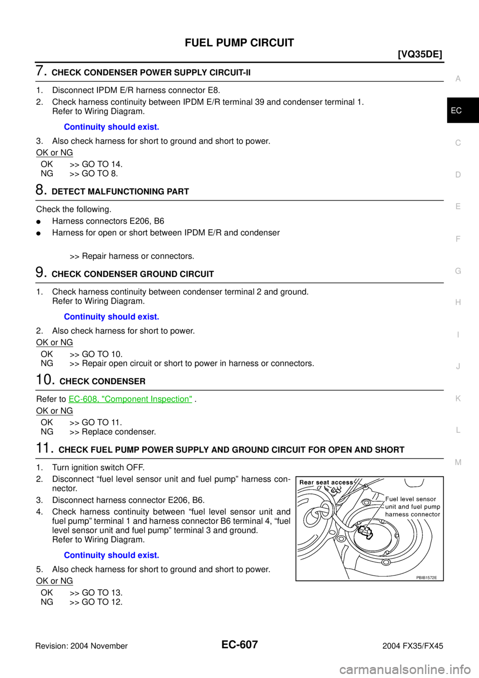 INFINITI FX35 2004  Service Manual FUEL PUMP CIRCUIT
EC-607
[VQ35DE]
C
D
E
F
G
H
I
J
K
L
MA
EC
Revision: 2004 November 2004 FX35/FX45
7. CHECK CONDENSER POWER SUPPLY CIRCUIT-II
1. Disconnect IPDM E/R harness connector E8.
2. Check harn