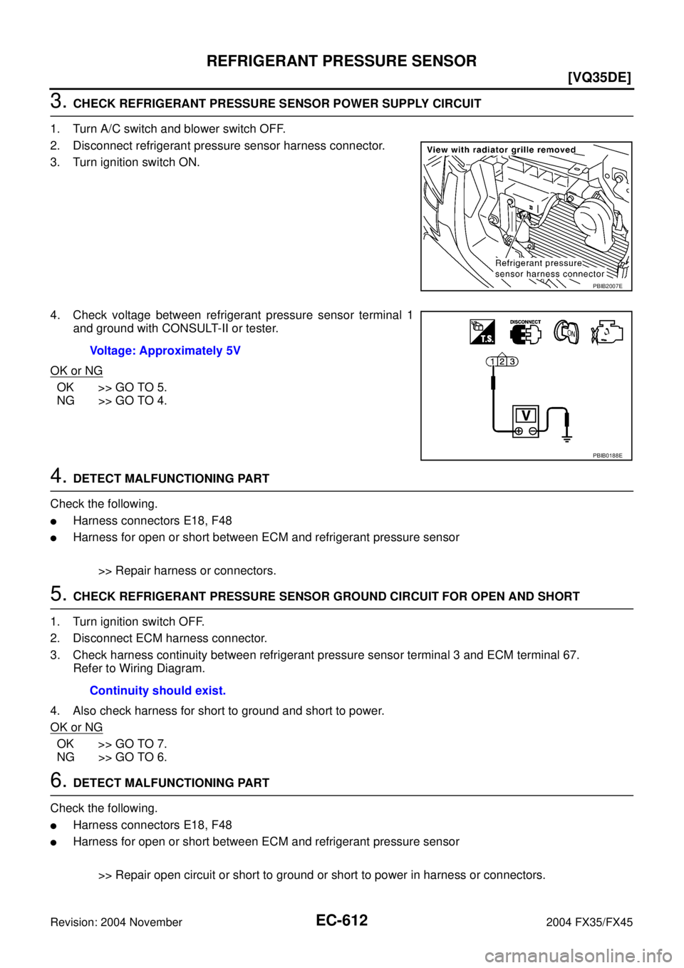 INFINITI FX35 2004  Service Manual EC-612
[VQ35DE]
REFRIGERANT PRESSURE SENSOR
Revision: 2004 November 2004 FX35/FX45
3. CHECK REFRIGERANT PRESSURE SENSOR POWER SUPPLY CIRCUIT
1. Turn A/C switch and blower switch OFF.
2. Disconnect ref