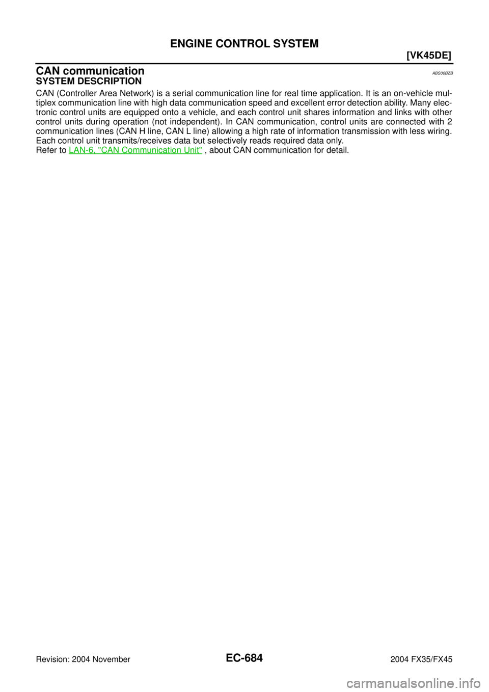 INFINITI FX35 2004  Service Manual EC-684
[VK45DE]
ENGINE CONTROL SYSTEM
Revision: 2004 November 2004 FX35/FX45
CAN communicationABS00BZB
SYSTEM DESCRIPTION
CAN (Controller Area Network) is a serial communication line for real time app