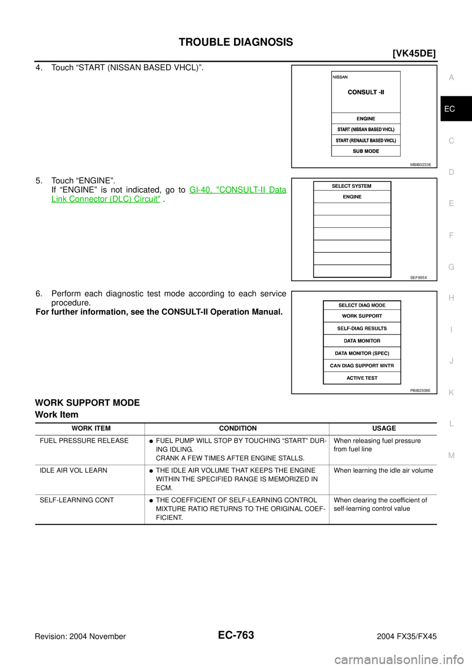 INFINITI FX35 2004  Service Manual TROUBLE DIAGNOSIS
EC-763
[VK45DE]
C
D
E
F
G
H
I
J
K
L
MA
EC
Revision: 2004 November 2004 FX35/FX45
4. Touch “START (NISSAN BASED VHCL)”.
5. Touch “ENGINE”.
If “ENGINE” is not indicated, go