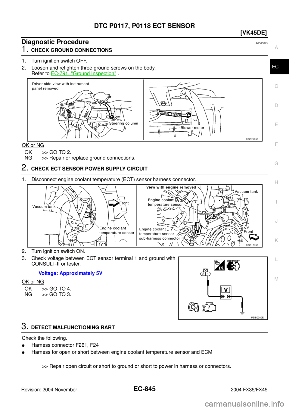 INFINITI FX35 2004  Service Manual DTC P0117, P0118 ECT SENSOR
EC-845
[VK45DE]
C
D
E
F
G
H
I
J
K
L
MA
EC
Revision: 2004 November 2004 FX35/FX45
Diagnostic ProcedureABS00C1V
1. CHECK GROUND CONNECTIONS
1. Turn ignition switch OFF.
2. Lo