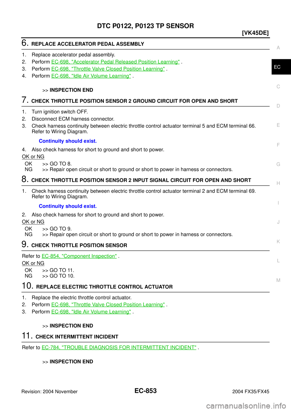 INFINITI FX35 2004  Service Manual DTC P0122, P0123 TP SENSOR
EC-853
[VK45DE]
C
D
E
F
G
H
I
J
K
L
MA
EC
Revision: 2004 November 2004 FX35/FX45
6. REPLACE ACCELERATOR PEDAL ASSEMBLY
1. Replace accelerator pedal assembly.
2. Perform EC-6