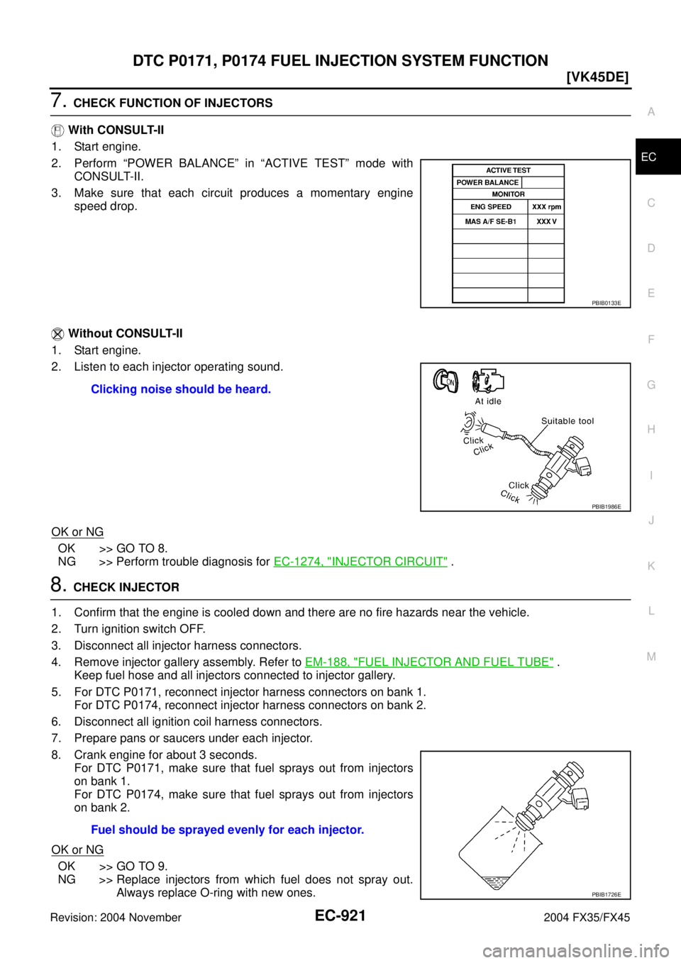 INFINITI FX35 2004  Service Manual DTC P0171, P0174 FUEL INJECTION SYSTEM FUNCTION
EC-921
[VK45DE]
C
D
E
F
G
H
I
J
K
L
MA
EC
Revision: 2004 November 2004 FX35/FX45
7. CHECK FUNCTION OF INJECTORS
 With CONSULT-II
1. Start engine.
2. Per