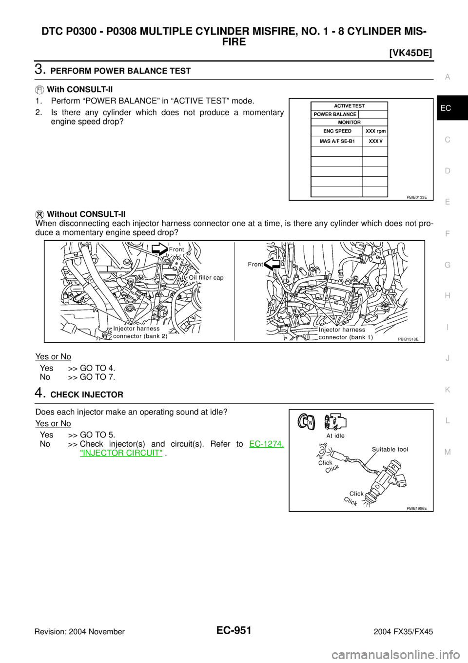 INFINITI FX35 2004  Service Manual DTC P0300 - P0308 MULTIPLE CYLINDER MISFIRE, NO. 1 - 8 CYLINDER MIS-
FIRE
EC-951
[VK45DE]
C
D
E
F
G
H
I
J
K
L
MA
EC
Revision: 2004 November 2004 FX35/FX45
3. PERFORM POWER BALANCE TEST
 With CONSULT-I