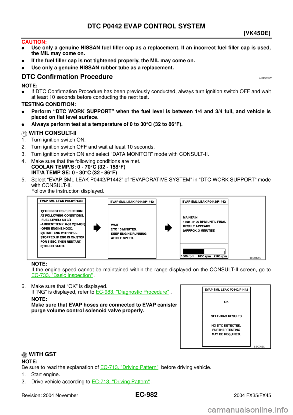 INFINITI FX35 2004  Service Manual EC-982
[VK45DE]
DTC P0442 EVAP CONTROL SYSTEM
Revision: 2004 November 2004 FX35/FX45
CAUTION:
Use only a genuine NISSAN fuel filler cap as a replacement. If an incorrect fuel filler cap is used,
the 