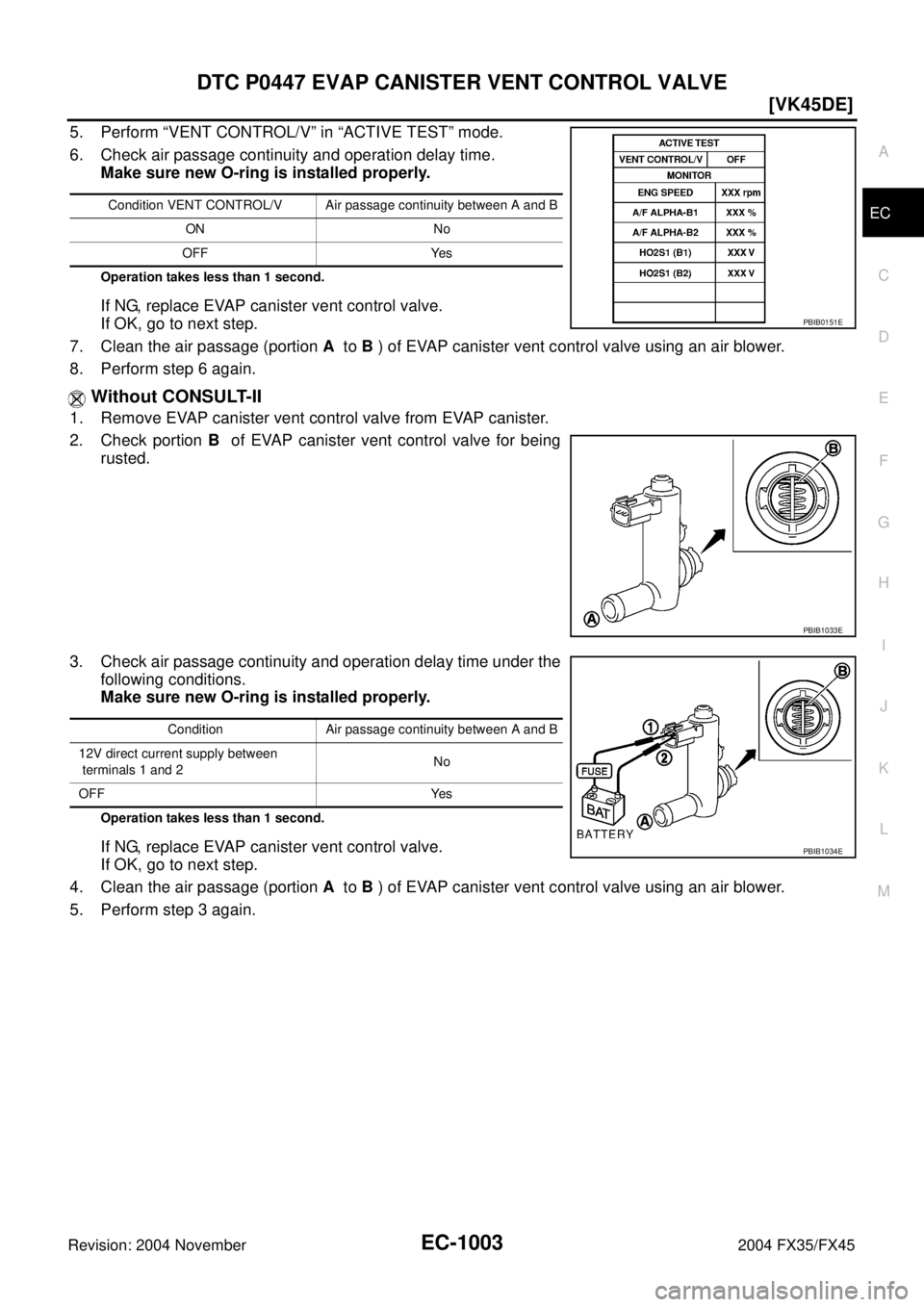 INFINITI FX35 2004  Service Manual DTC P0447 EVAP CANISTER VENT CONTROL VALVE
EC-1003
[VK45DE]
C
D
E
F
G
H
I
J
K
L
MA
EC
Revision: 2004 November 2004 FX35/FX45
5. Perform “VENT CONTROL/V” in “ACTIVE TEST” mode.
6. Check air pas