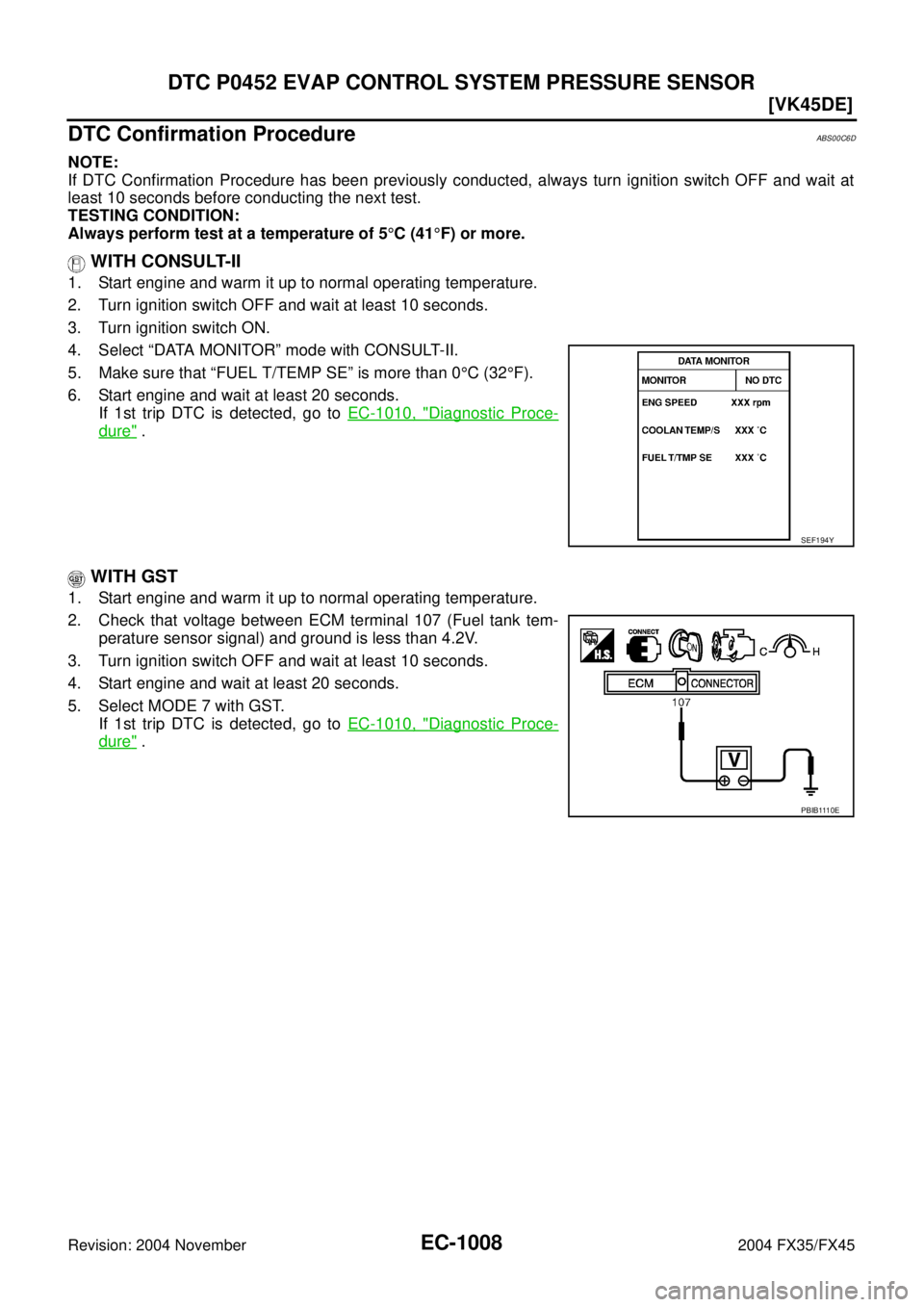 INFINITI FX35 2004  Service Manual EC-1008
[VK45DE]
DTC P0452 EVAP CONTROL SYSTEM PRESSURE SENSOR
Revision: 2004 November 2004 FX35/FX45
DTC Confirmation ProcedureABS00C6D
NOTE:
If DTC Confirmation Procedure has been previously conduct