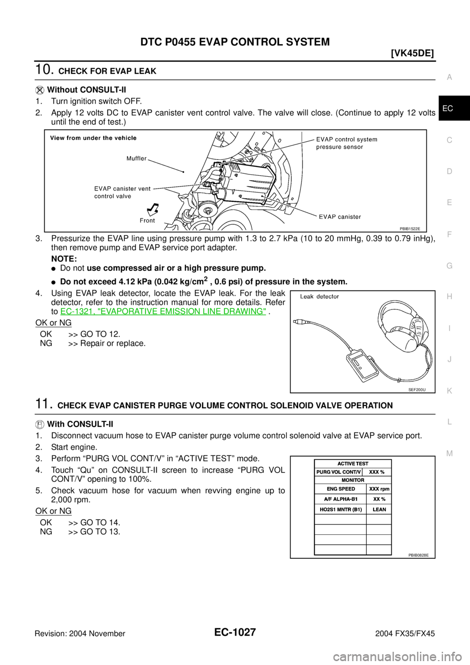 INFINITI FX35 2004  Service Manual DTC P0455 EVAP CONTROL SYSTEM
EC-1027
[VK45DE]
C
D
E
F
G
H
I
J
K
L
MA
EC
Revision: 2004 November 2004 FX35/FX45
10. CHECK FOR EVAP LEAK
 Without CONSULT-II
1. Turn ignition switch OFF.
2. Apply 12 vol