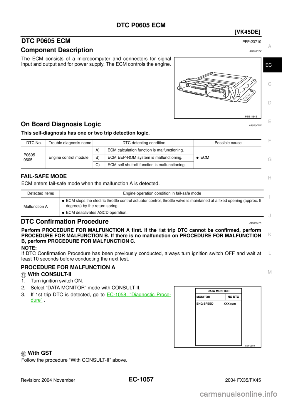 INFINITI FX35 2004  Service Manual DTC P0605 ECM
EC-1057
[VK45DE]
C
D
E
F
G
H
I
J
K
L
MA
EC
Revision: 2004 November 2004 FX35/FX45
DTC P0605 ECMPFP:23710
Component DescriptionABS00C7V
The ECM consists of a microcomputer and connectors 