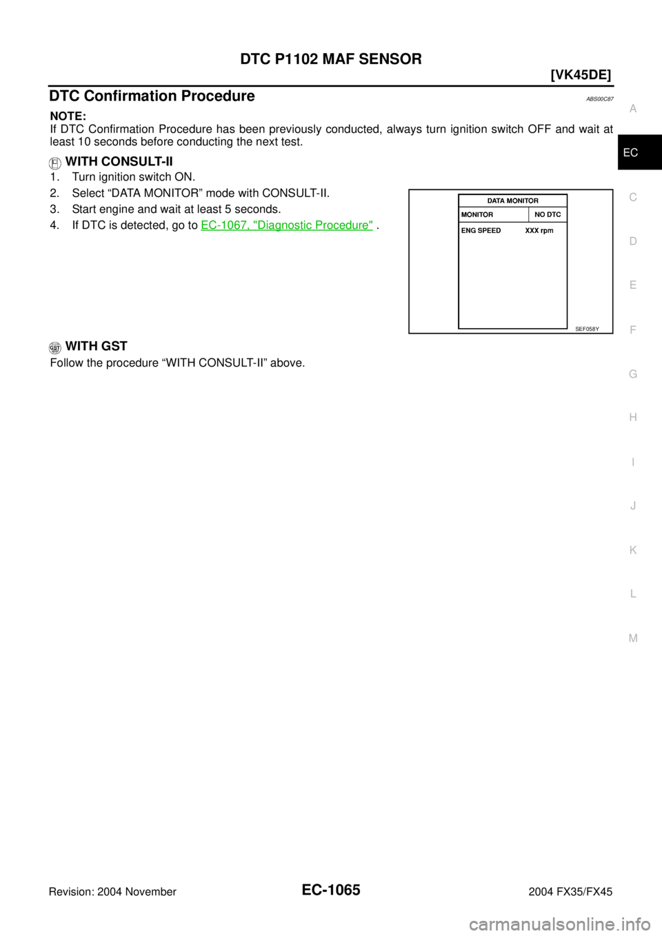 INFINITI FX35 2004  Service Manual DTC P1102 MAF SENSOR
EC-1065
[VK45DE]
C
D
E
F
G
H
I
J
K
L
MA
EC
Revision: 2004 November 2004 FX35/FX45
DTC Confirmation ProcedureABS00C87
NOTE:
If DTC Confirmation Procedure has been previously conduc