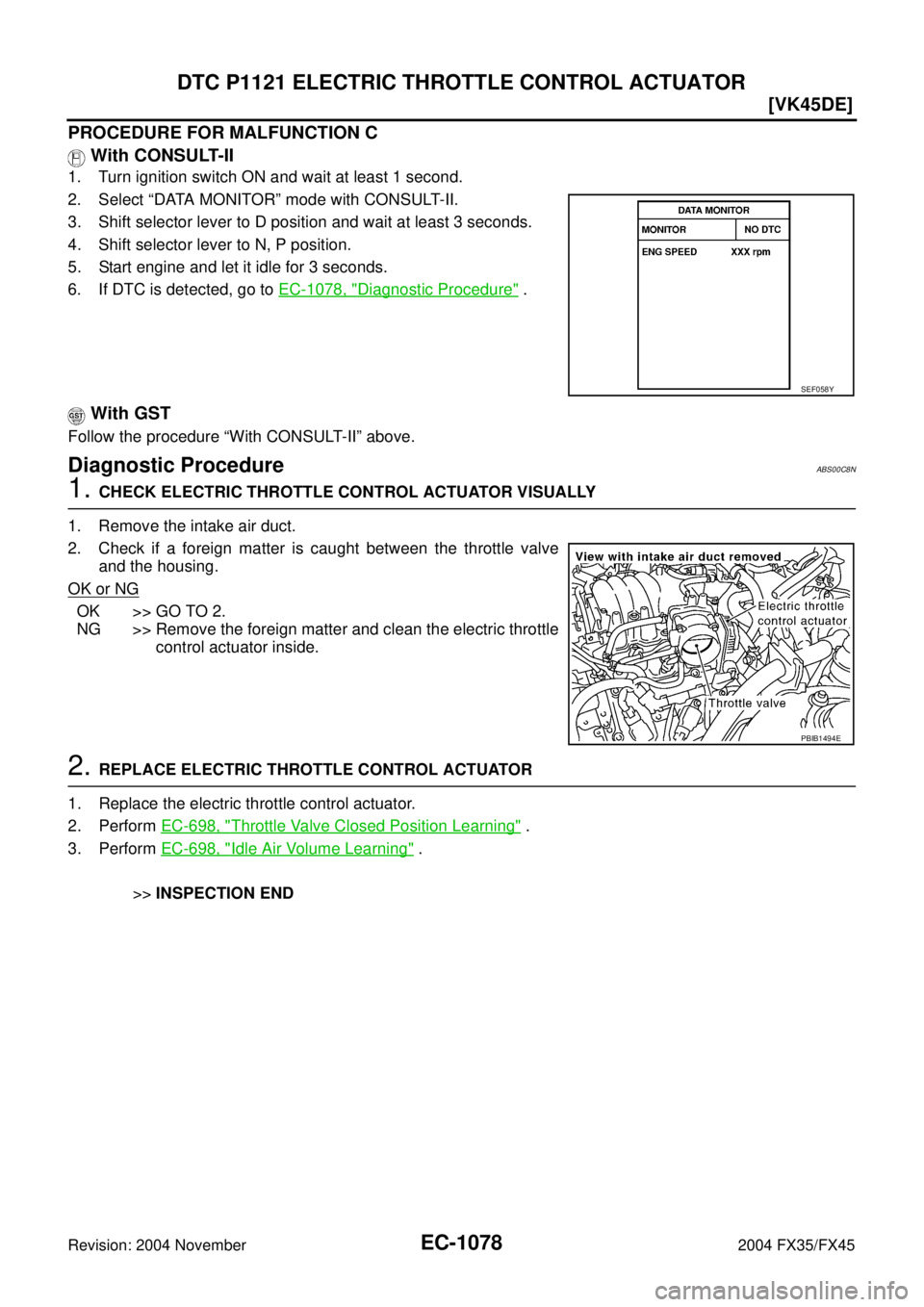 INFINITI FX35 2004  Service Manual EC-1078
[VK45DE]
DTC P1121 ELECTRIC THROTTLE CONTROL ACTUATOR
Revision: 2004 November 2004 FX35/FX45
PROCEDURE FOR MALFUNCTION C
 With CONSULT-II
1. Turn ignition switch ON and wait at least 1 second.
