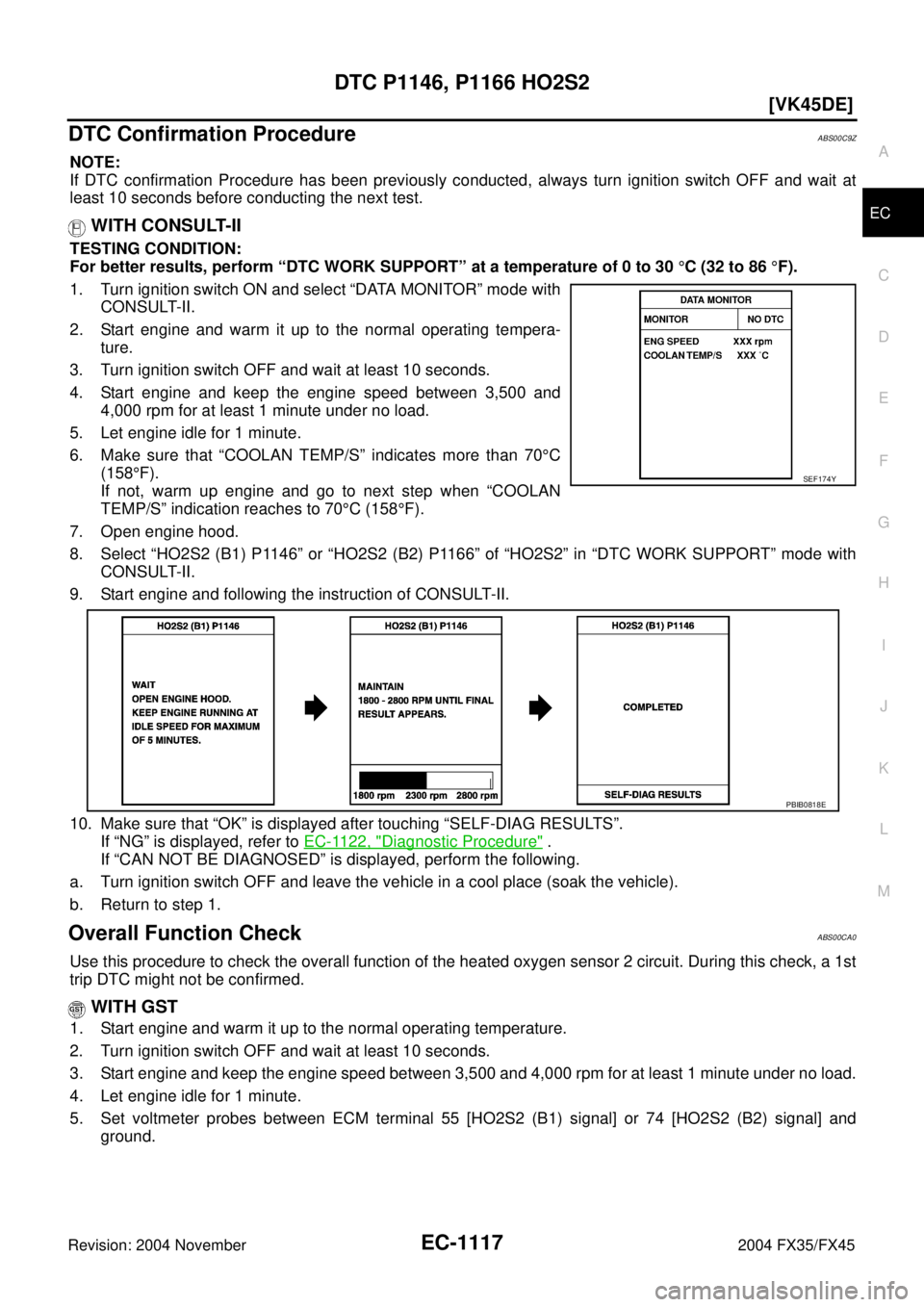 INFINITI FX35 2004  Service Manual DTC P1146, P1166 HO2S2
EC-1117
[VK45DE]
C
D
E
F
G
H
I
J
K
L
MA
EC
Revision: 2004 November 2004 FX35/FX45
DTC Confirmation ProcedureABS00C9Z
NOTE:
If DTC confirmation Procedure has been previously cond