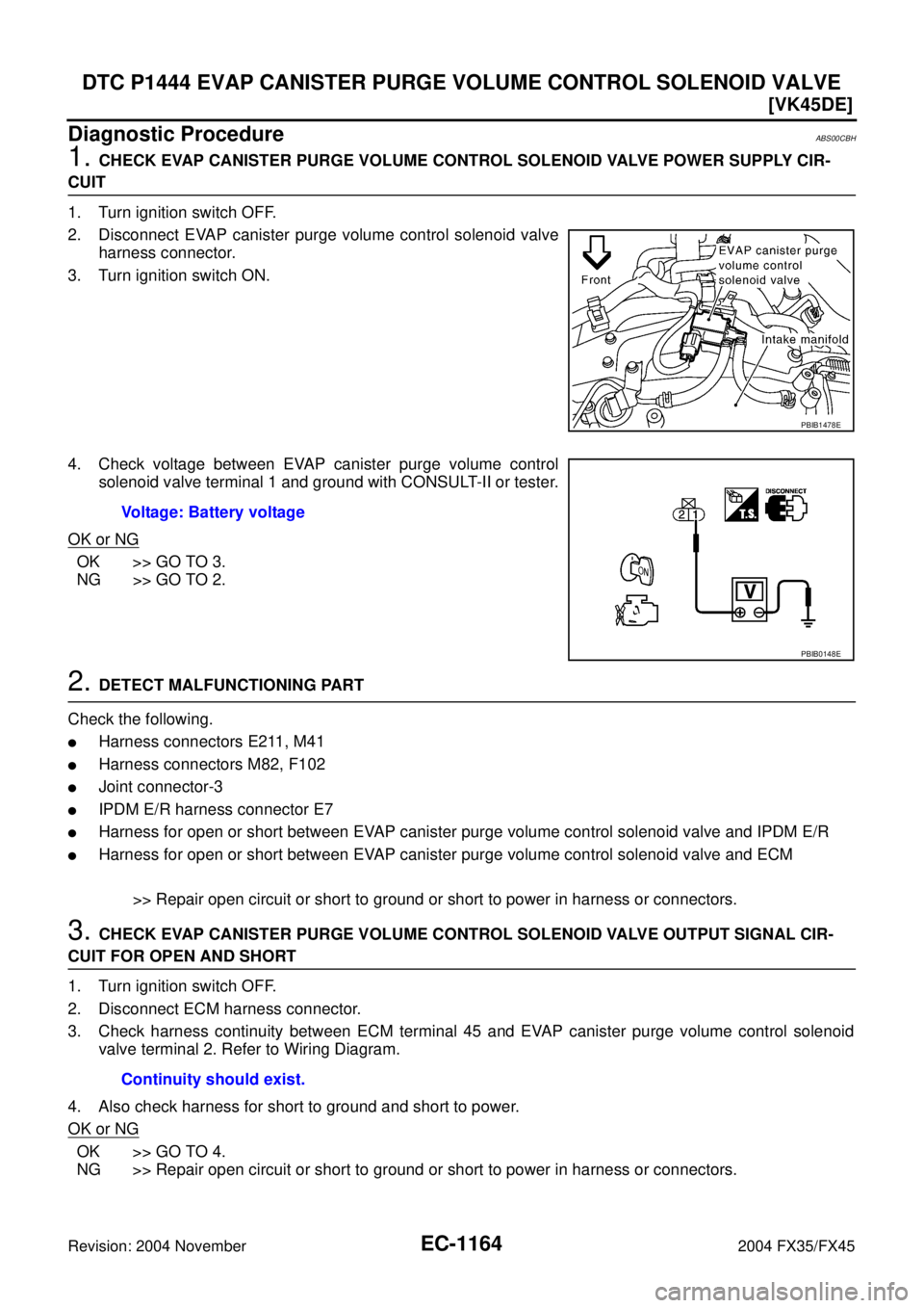 INFINITI FX35 2004  Service Manual EC-1164
[VK45DE]
DTC P1444 EVAP CANISTER PURGE VOLUME CONTROL SOLENOID VALVE
Revision: 2004 November 2004 FX35/FX45
Diagnostic ProcedureABS00CBH
1. CHECK EVAP CANISTER PURGE VOLUME CONTROL SOLENOID VA