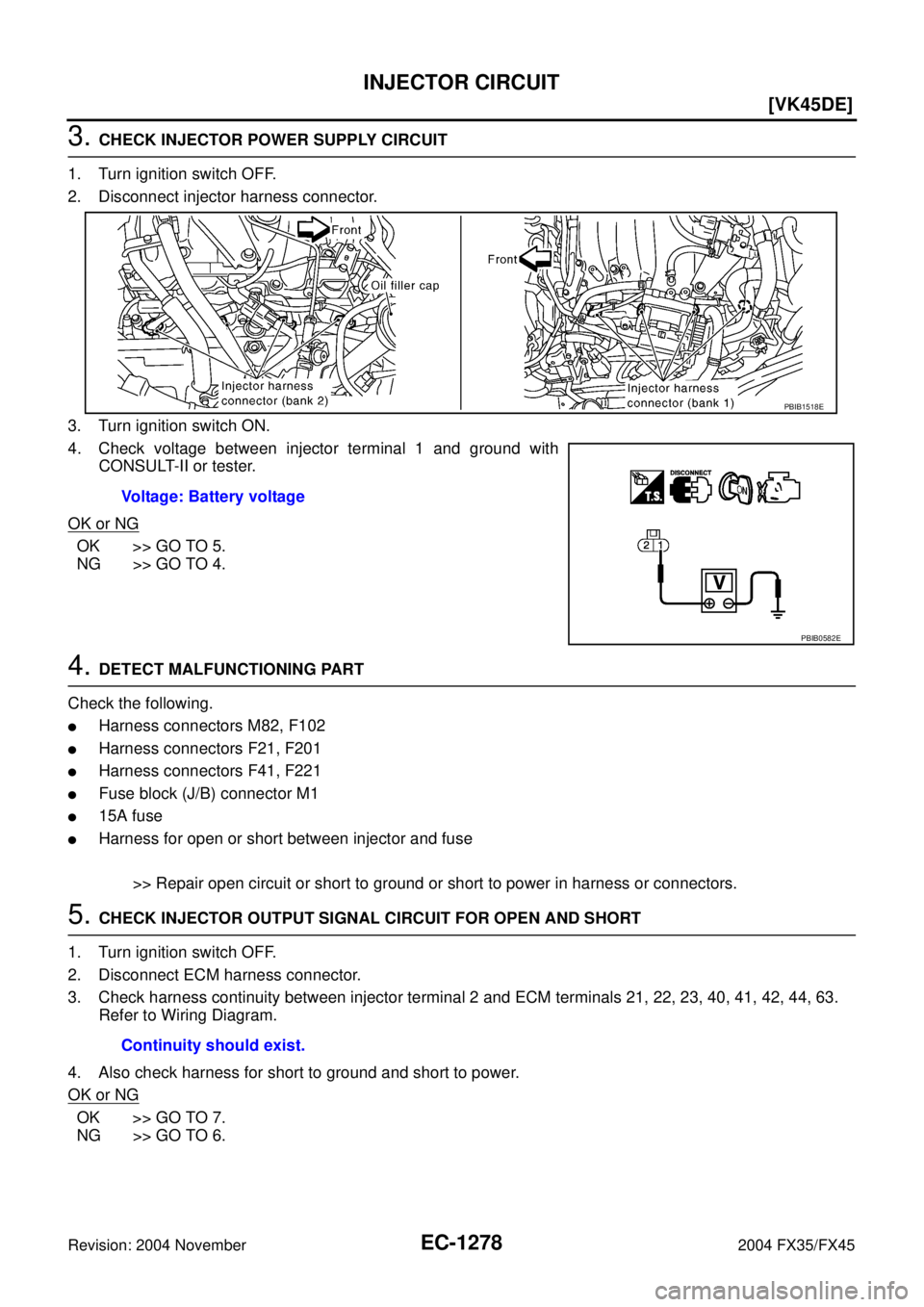 INFINITI FX35 2004  Service Manual EC-1278
[VK45DE]
INJECTOR CIRCUIT
Revision: 2004 November 2004 FX35/FX45
3. CHECK INJECTOR POWER SUPPLY CIRCUIT
1. Turn ignition switch OFF.
2. Disconnect injector harness connector.
3. Turn ignition 