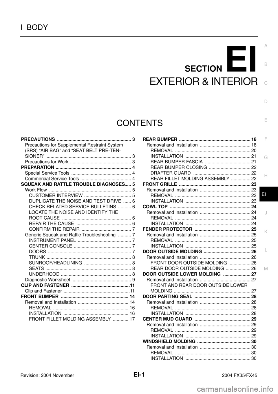 INFINITI FX35 2004  Service Manual EI-1
EXTERIOR & INTERIOR
I  BODY
CONTENTS
C
D
E
F
G
H
J
K
L
M
SECTION EI
A
B
EI
Revision: 2004 November 2004 FX35/FX45
EXTERIOR & INTERIOR
PRECAUTIONS .................................................
