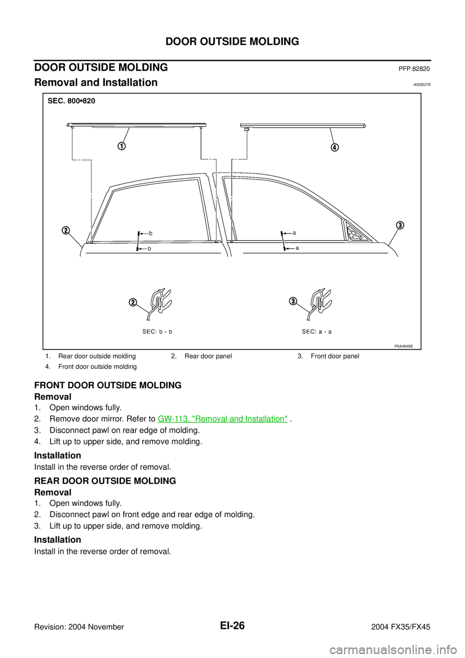 INFINITI FX35 2004  Service Manual EI-26
DOOR OUTSIDE MOLDING
Revision: 2004 November 2004 FX35/FX45
DOOR OUTSIDE MOLDING PFP:82820
Removal and InstallationAIS0037E
FRONT DOOR OUTSIDE MOLDING
Removal
1. Open windows fully.
2. Remove do