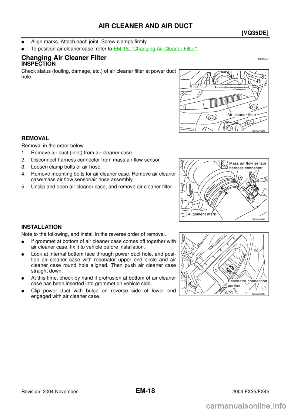 INFINITI FX35 2004  Service Manual EM-18
[VQ35DE]
AIR CLEANER AND AIR DUCT
Revision: 2004 November 2004 FX35/FX45
Align marks. Attach each joint. Screw clamps firmly.
To position air cleaner case, refer to EM-18, "Changing Air Cleane