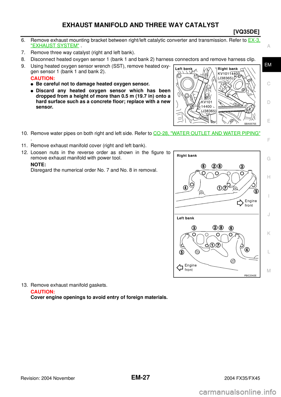 INFINITI FX35 2004  Service Manual EXHAUST MANIFOLD AND THREE WAY CATALYST
EM-27
[VQ35DE]
C
D
E
F
G
H
I
J
K
L
MA
EM
Revision: 2004 November 2004 FX35/FX45
6. Remove exhaust mounting bracket between right/left catalytic converter and tr
