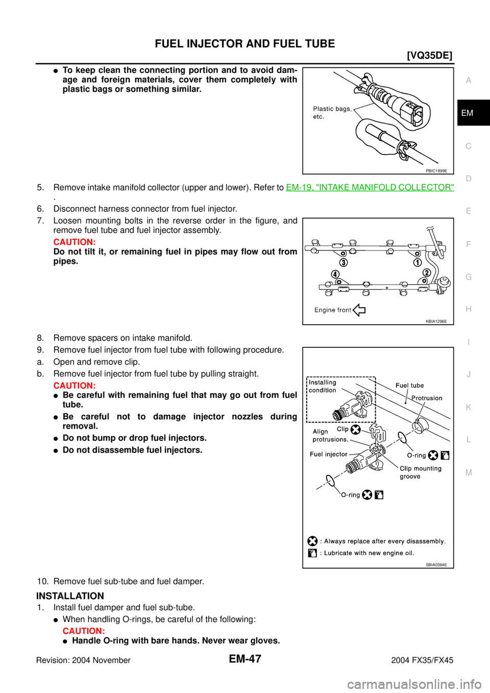 INFINITI FX35 2004  Service Manual FUEL INJECTOR AND FUEL TUBE
EM-47
[VQ35DE]
C
D
E
F
G
H
I
J
K
L
MA
EM
Revision: 2004 November 2004 FX35/FX45
To keep clean the connecting portion and to avoid dam-
age and foreign materials, cover the