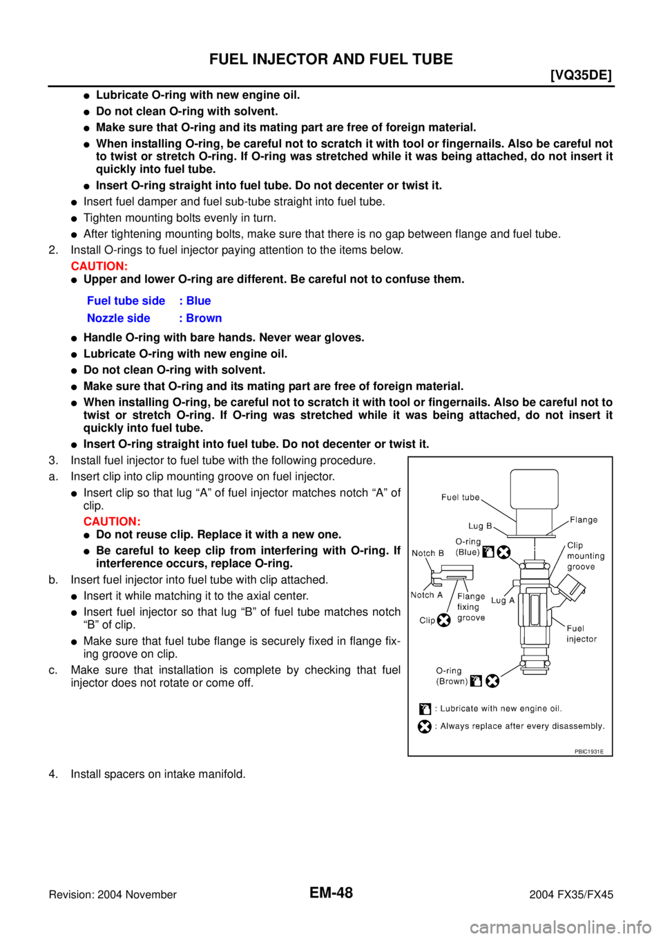 INFINITI FX35 2004  Service Manual EM-48
[VQ35DE]
FUEL INJECTOR AND FUEL TUBE
Revision: 2004 November 2004 FX35/FX45
Lubricate O-ring with new engine oil.
Do not clean O-ring with solvent.
Make sure that O-ring and its mating part a