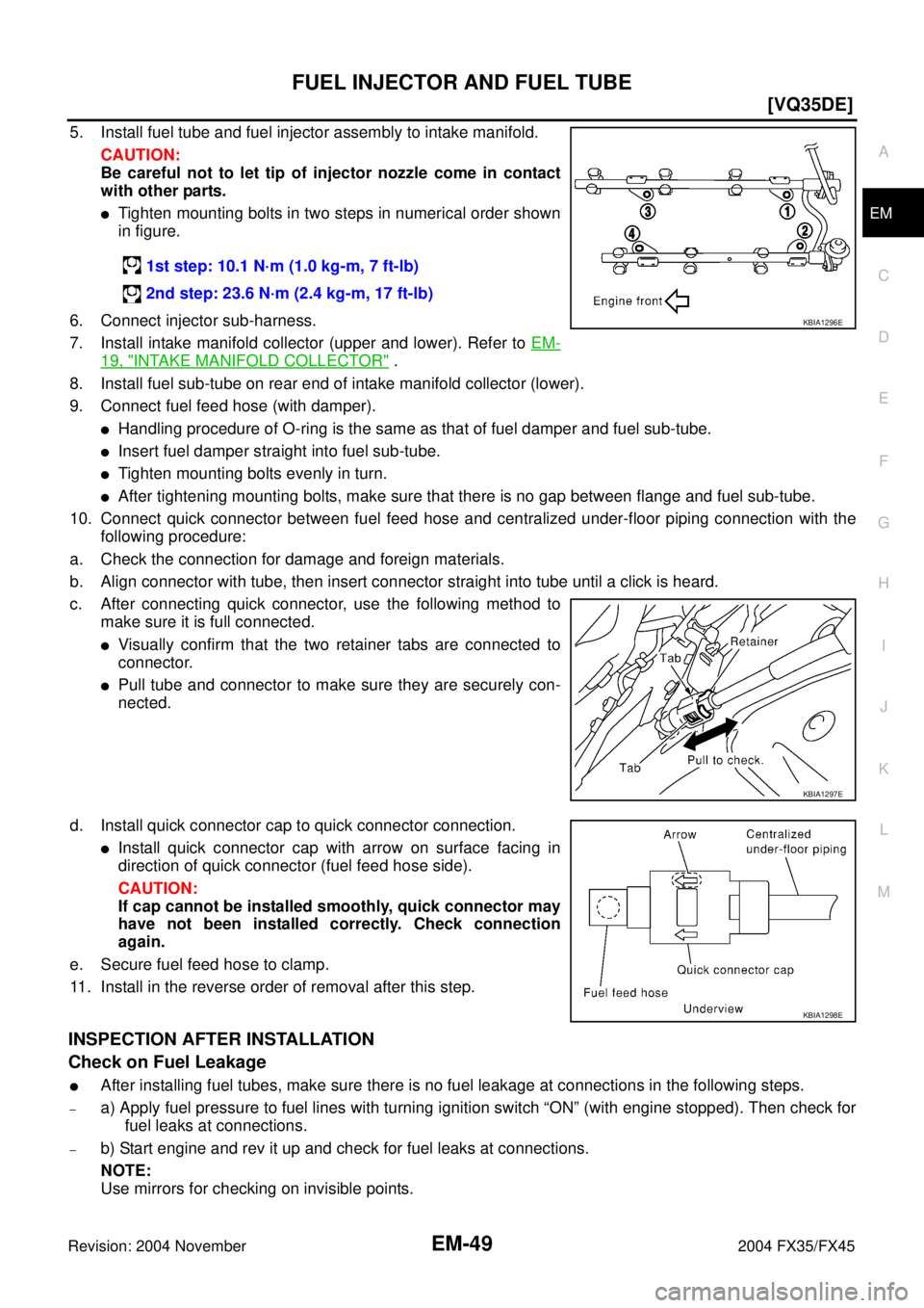 INFINITI FX35 2004  Service Manual FUEL INJECTOR AND FUEL TUBE
EM-49
[VQ35DE]
C
D
E
F
G
H
I
J
K
L
MA
EM
Revision: 2004 November 2004 FX35/FX45
5. Install fuel tube and fuel injector assembly to intake manifold.
CAUTION:
Be careful not 