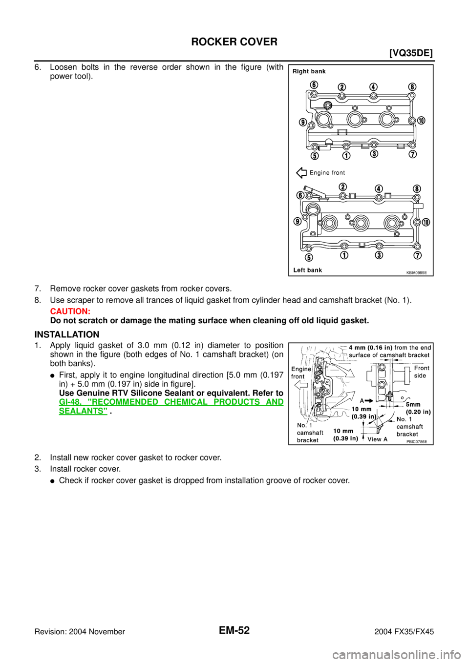 INFINITI FX35 2004  Service Manual EM-52
[VQ35DE]
ROCKER COVER
Revision: 2004 November 2004 FX35/FX45
6. Loosen bolts in the reverse order shown in the figure (with
power tool).
7. Remove rocker cover gaskets from rocker covers.
8. Use