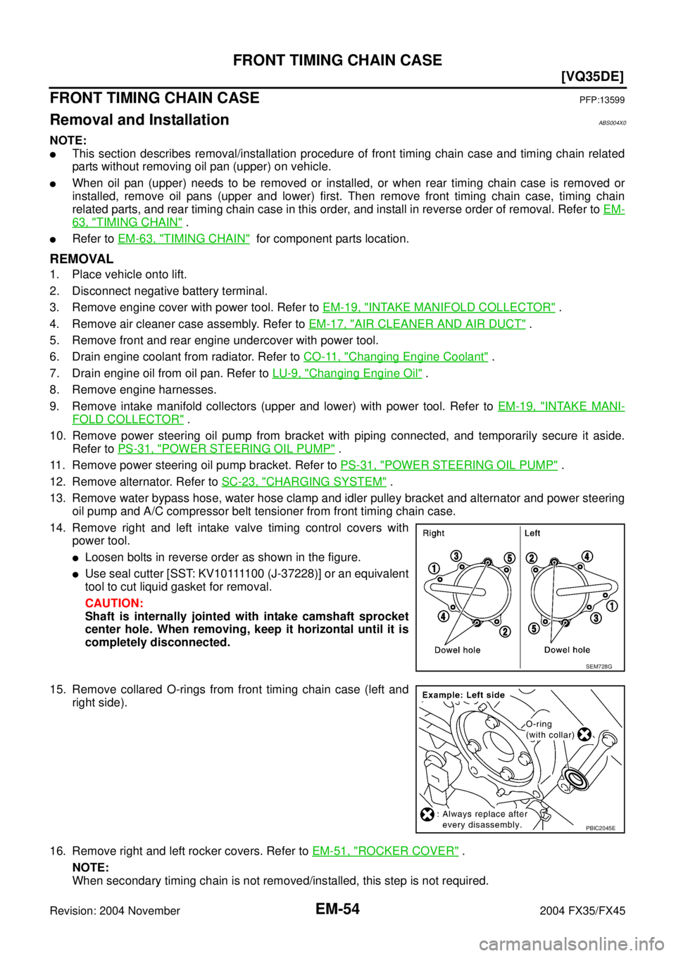 INFINITI FX35 2004  Service Manual EM-54
[VQ35DE]
FRONT TIMING CHAIN CASE
Revision: 2004 November 2004 FX35/FX45
FRONT TIMING CHAIN CASEPFP:13599
Removal and InstallationABS004X0
NOTE:
This section describes removal/installation proce