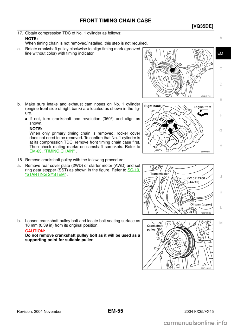 INFINITI FX35 2004  Service Manual FRONT TIMING CHAIN CASE
EM-55
[VQ35DE]
C
D
E
F
G
H
I
J
K
L
MA
EM
Revision: 2004 November 2004 FX35/FX45
17. Obtain compression TDC of No. 1 cylinder as follows:
NOTE:
When timing chain is not removed/