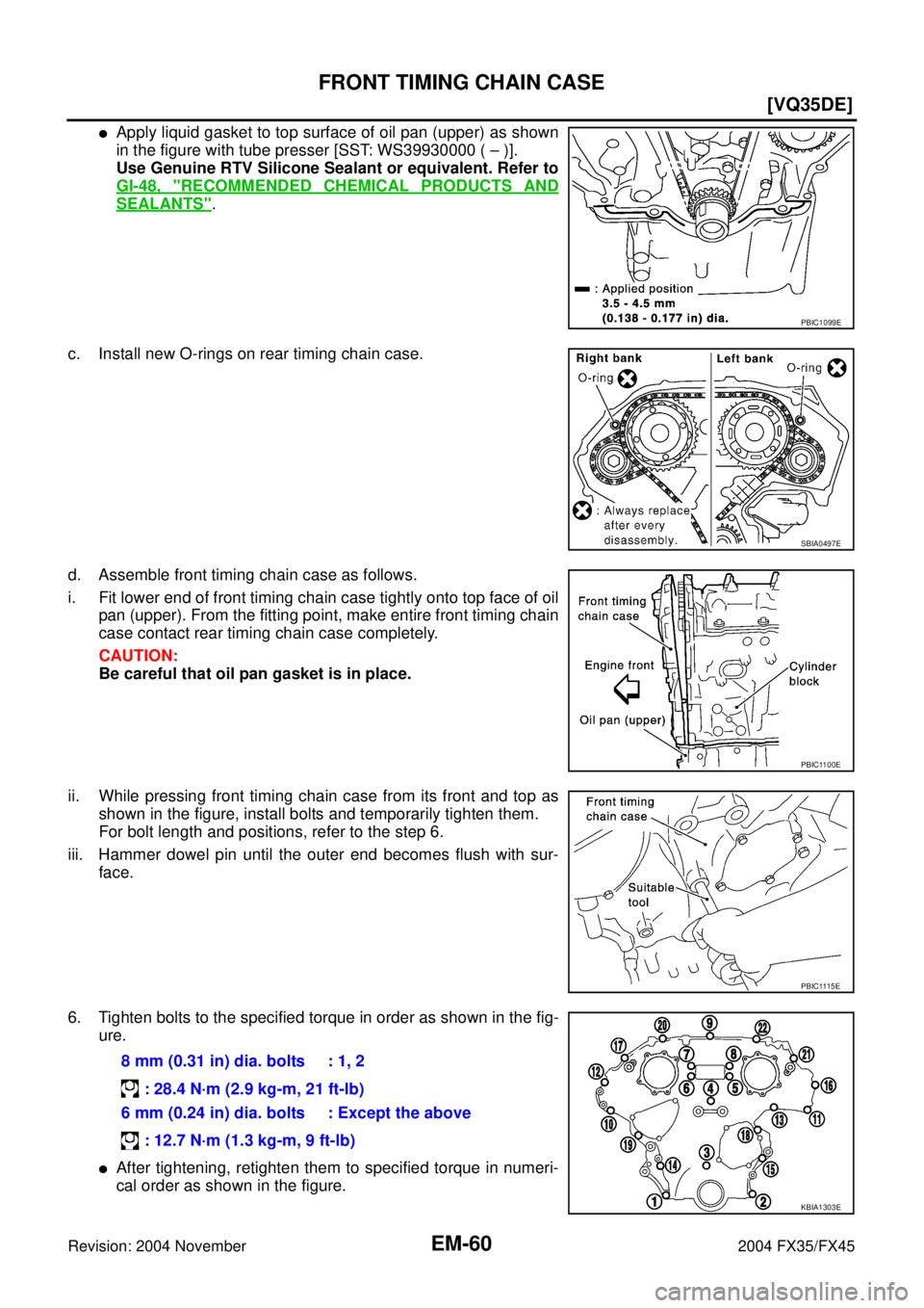 INFINITI FX35 2004  Service Manual EM-60
[VQ35DE]
FRONT TIMING CHAIN CASE
Revision: 2004 November 2004 FX35/FX45
Apply liquid gasket to top surface of oil pan (upper) as shown
in the figure with tube presser [SST: WS39930000 ( – )].