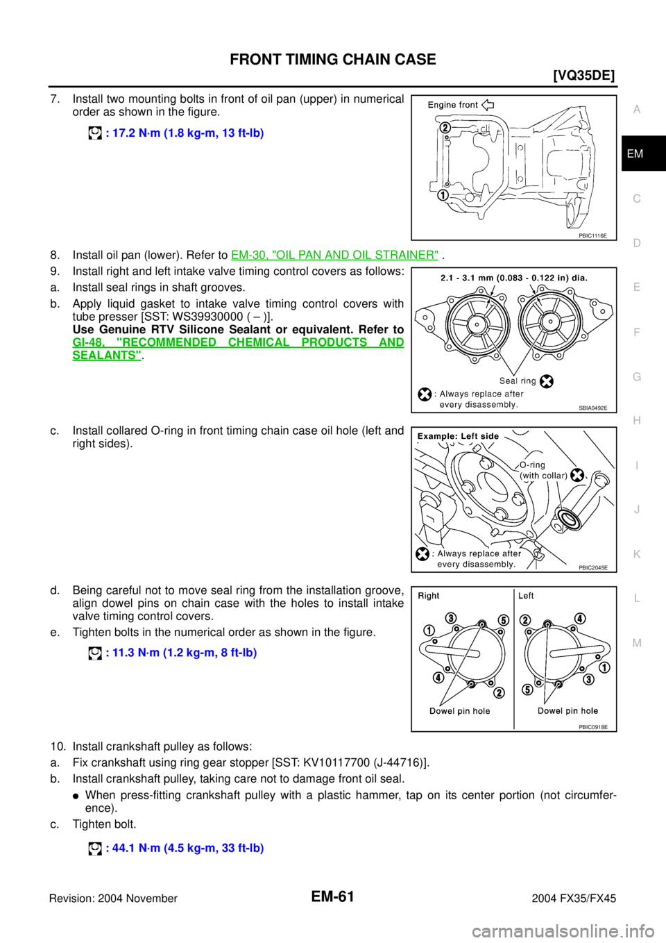 INFINITI FX35 2004  Service Manual FRONT TIMING CHAIN CASE
EM-61
[VQ35DE]
C
D
E
F
G
H
I
J
K
L
MA
EM
Revision: 2004 November 2004 FX35/FX45
7. Install two mounting bolts in front of oil pan (upper) in numerical
order as shown in the fig