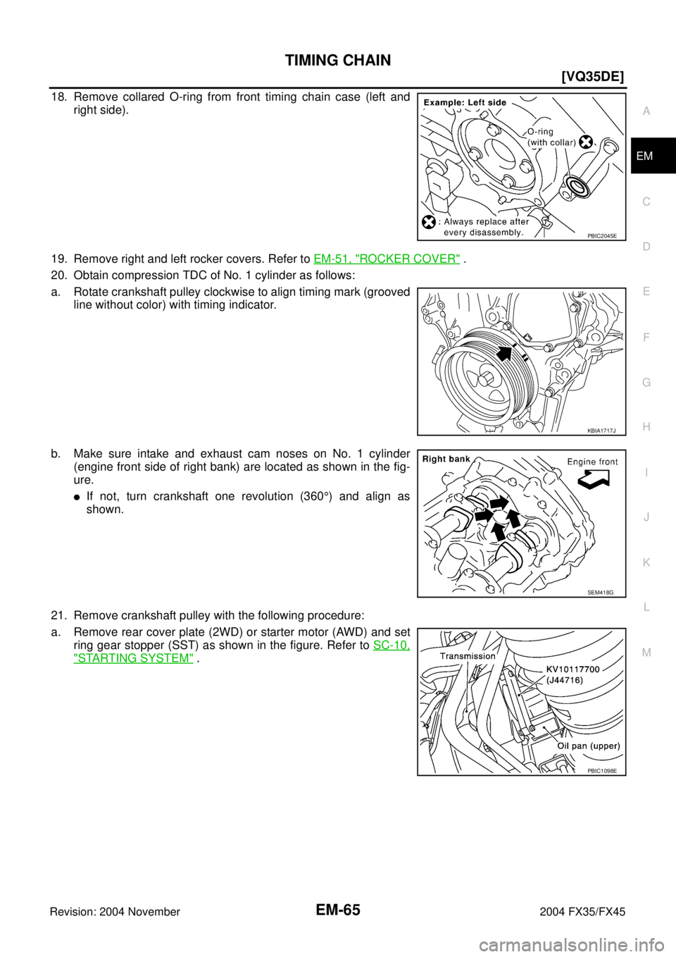 INFINITI FX35 2004  Service Manual TIMING CHAIN
EM-65
[VQ35DE]
C
D
E
F
G
H
I
J
K
L
MA
EM
Revision: 2004 November 2004 FX35/FX45
18. Remove collared O-ring from front timing chain case (left and
right side).
19. Remove right and left ro