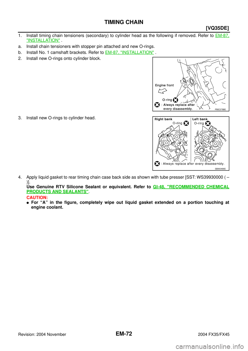 INFINITI FX35 2004  Service Manual EM-72
[VQ35DE]
TIMING CHAIN
Revision: 2004 November 2004 FX35/FX45
1. Install timing chain tensioners (secondary) to cylinder head as the following if removed. Refer to EM-87,
"INSTALLATION" .
a. Inst