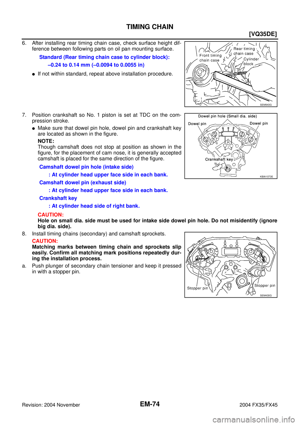 INFINITI FX35 2004  Service Manual EM-74
[VQ35DE]
TIMING CHAIN
Revision: 2004 November 2004 FX35/FX45
6. After installing rear timing chain case, check surface height dif-
ference between following parts on oil pan mounting surface.
I