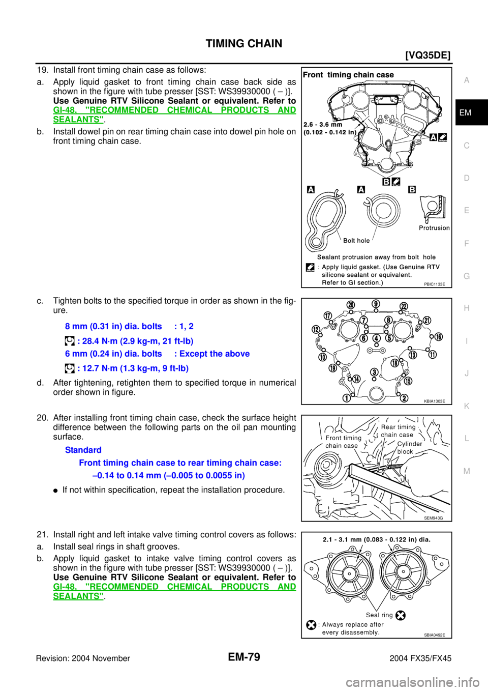 INFINITI FX35 2004  Service Manual TIMING CHAIN
EM-79
[VQ35DE]
C
D
E
F
G
H
I
J
K
L
MA
EM
Revision: 2004 November 2004 FX35/FX45
19. Install front timing chain case as follows:
a. Apply liquid gasket to front timing chain case back side