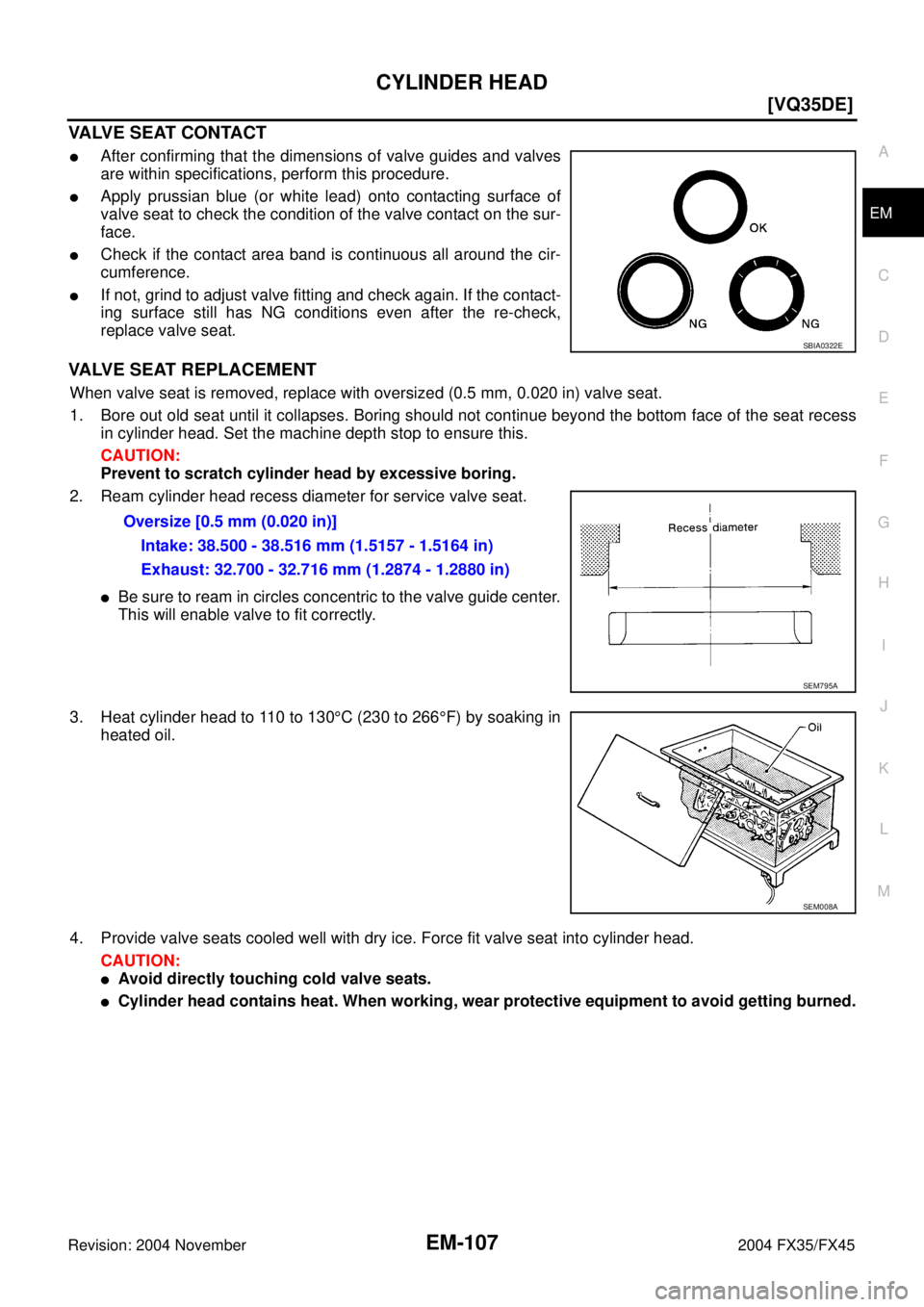 INFINITI FX35 2004  Service Manual CYLINDER HEAD
EM-107
[VQ35DE]
C
D
E
F
G
H
I
J
K
L
MA
EM
Revision: 2004 November 2004 FX35/FX45
VALVE SEAT CONTACT
After confirming that the dimensions of valve guides and valves
are within specificat