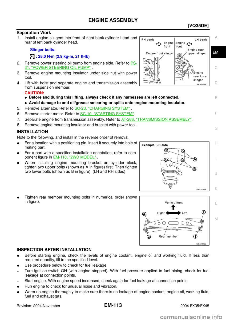 INFINITI FX35 2004  Service Manual ENGINE ASSEMBLY
EM-113
[VQ35DE]
C
D
E
F
G
H
I
J
K
L
MA
EM
Revision: 2004 November 2004 FX35/FX45
Separation Work
1. Install engine slingers into front of right bank cylinder head and
rear of left bank