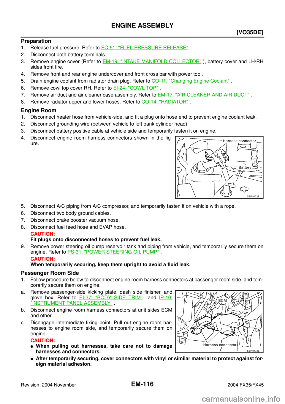 INFINITI FX35 2004  Service Manual EM-116
[VQ35DE]
ENGINE ASSEMBLY
Revision: 2004 November 2004 FX35/FX45
Preparation
1. Release fuel pressure. Refer to EC-51, "FUEL PRESSURE RELEASE" .
2. Disconnect both battery terminals.
3. Remove e