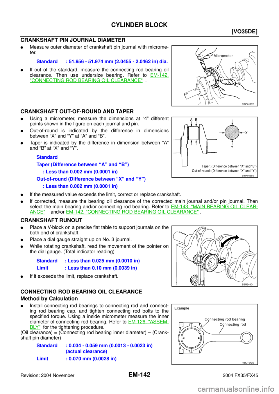 INFINITI FX35 2004  Service Manual EM-142
[VQ35DE]
CYLINDER BLOCK
Revision: 2004 November 2004 FX35/FX45
CRANKSHAFT PIN JOURNAL DIAMETER
Measure outer diameter of crankshaft pin journal with microme-
ter.
If out of the standard, meas